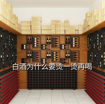 白酒為什么要燙一燙再喝