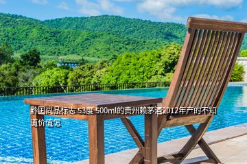 黔國尚品標志 53度 500ml的貴州賴茅酒2012年產(chǎn)的不知道價值怎