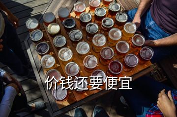 價(jià)錢還要便宜