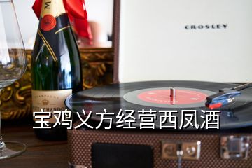 寶雞義方經(jīng)營(yíng)西鳳酒