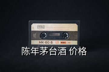 陳年茅臺酒 價(jià)格