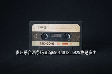 貴州茅臺酒條碼查詢6901481825929格是多少