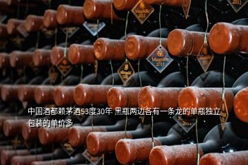 中國(guó)酒都賴茅酒53度30年 黑瓶?jī)蛇吀饔幸粭l龍的單瓶獨(dú)立包裝的單價(jià)多
