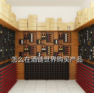 怎么在酒鏈?zhǔn)澜缳?gòu)買(mǎi)產(chǎn)品