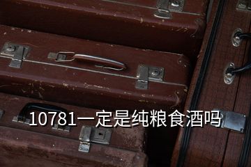 10781一定是純糧食酒嗎