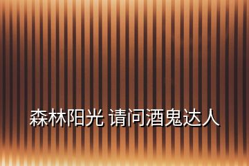 森林陽光 請(qǐng)問酒鬼達(dá)人