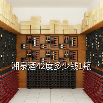 湘泉酒42度多少錢1瓶