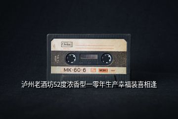 瀘州老酒坊52度濃香型一零年生產(chǎn)幸福裝喜相逢