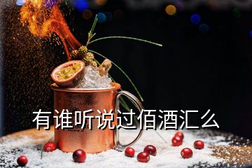 有誰(shuí)聽(tīng)說(shuō)過(guò)佰酒匯么