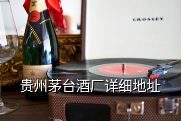貴州茅臺酒廠詳細地址