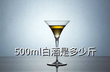 500ml白酒是多少斤