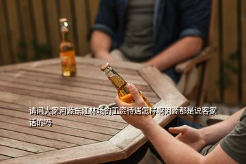 請(qǐng)問大家河源東江林場(chǎng)的工資待遇怎樣啊河源都是說客家話的嗎
