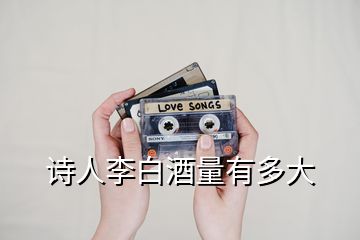 詩(shī)人李白酒量有多大