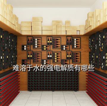 難溶于水的強(qiáng)電解質(zhì)有哪些