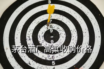 茅臺(tái)酒廠高粱收購(gòu)價(jià)格