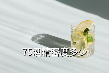 75酒精密度多少