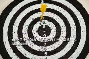 喉嚨問題 有時(shí)候感覺喉嚨老有東西咳不出來要咽不下去 有時(shí)候喉嚨里