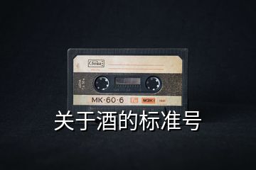 關(guān)于酒的標(biāo)準(zhǔn)號(hào)