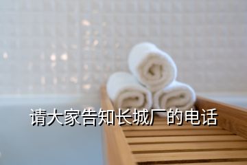 請大家告知長城廠的電話
