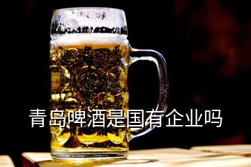 青島啤酒是國(guó)有企業(yè)嗎