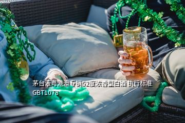 茅臺液粵港澳專銷52度濃香型白酒 執(zhí)行標準GBT1078