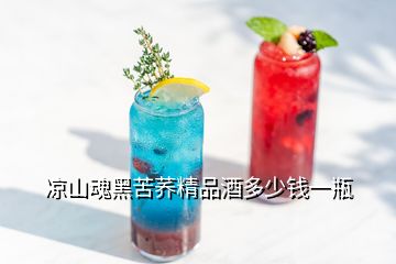 涼山魂黑苦蕎精品酒多少錢(qián)一瓶