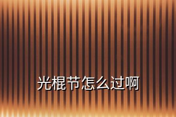 光棍節(jié)怎么過(guò)啊