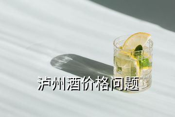 瀘州酒價(jià)格問(wèn)題