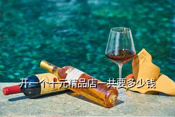 開一個(gè)十元精品店一共要多少錢