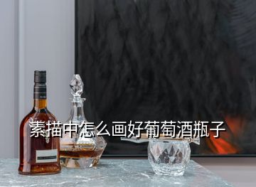 素描中怎么畫(huà)好葡萄酒瓶子