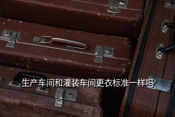 生產(chǎn)車間和灌裝車間更衣標(biāo)準(zhǔn)一樣嗎