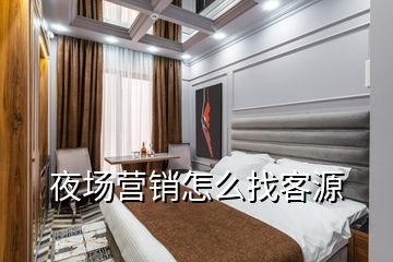 夜場(chǎng)營銷怎么找客源