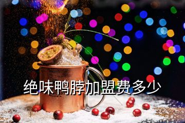 絕味鴨脖加盟費多少