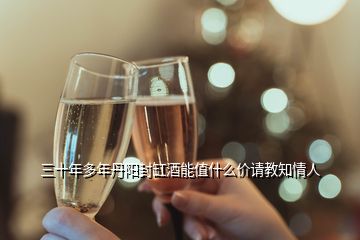 三十年多年丹陽封缸酒能值什么價請教知情人