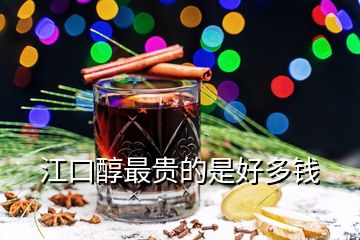江口醇最貴的是好多錢(qián)