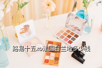 路易十五xo法國(guó)白蘭地多少錢