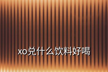 xo兌什么飲料好喝