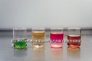 軒尼詩VSOP的酒一支是2010年生產的喝下去感覺很醇很滑