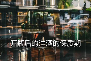 開瓶后的洋酒的保質期