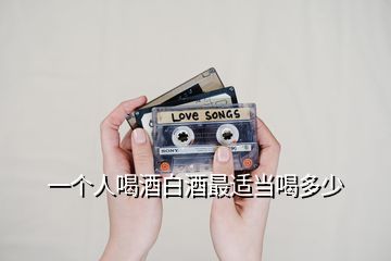 一個人喝酒白酒最適當喝多少