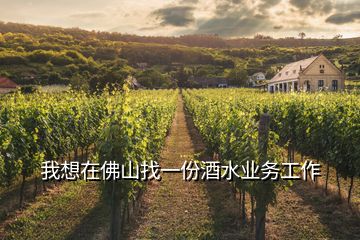 我想在佛山找一份酒水業(yè)務(wù)工作
