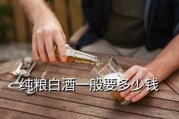 純糧白酒一般要多少錢