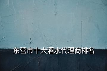 東營(yíng)市十大酒水代理商排名