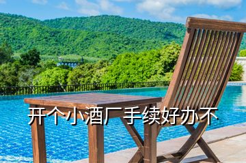 開個(gè)小酒廠手續(xù)好辦不