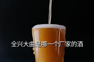 全興大曲是哪一個廠家的酒