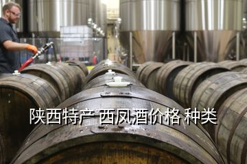 陜西特產 西鳳酒價格 種類