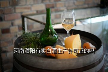 河南濮陽(yáng)有賣白酒生產(chǎn)許可證的嗎