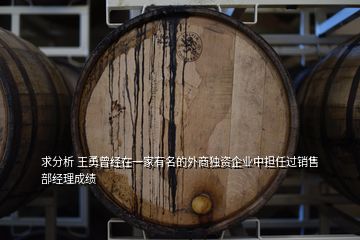 求分析 王勇曾經在一家有名的外商獨資企業(yè)中擔任過銷售部經理成績