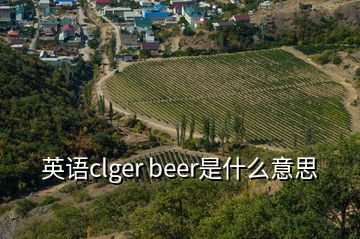英語clger beer是什么意思