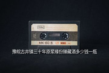 豫皖古井鎮(zhèn)三十年原漿緣份臻藏酒多少錢(qián)一瓶